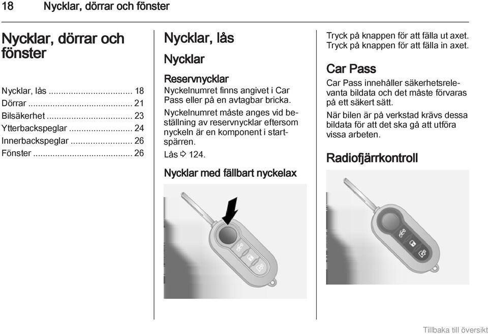 Nyckelnumret måste anges vid beställning av reservnycklar eftersom nyckeln är en komponent i startspärren. Lås 3 124.