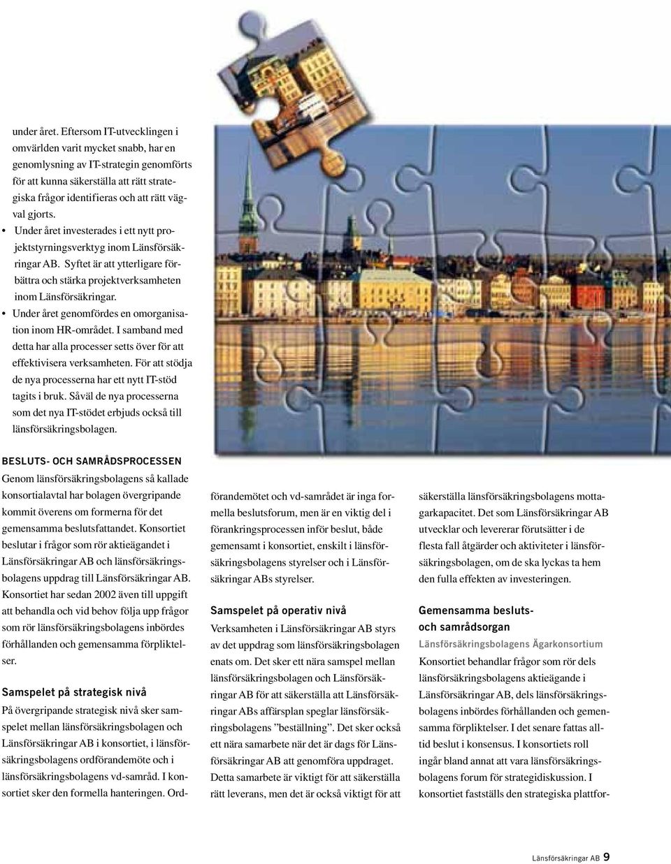 Under året investerades i ett nytt projektstyrningsverktyg inom Länsförsäkringar AB. Syftet är att ytterligare förbättra och stärka projektverksamheten inom Länsförsäkringar.