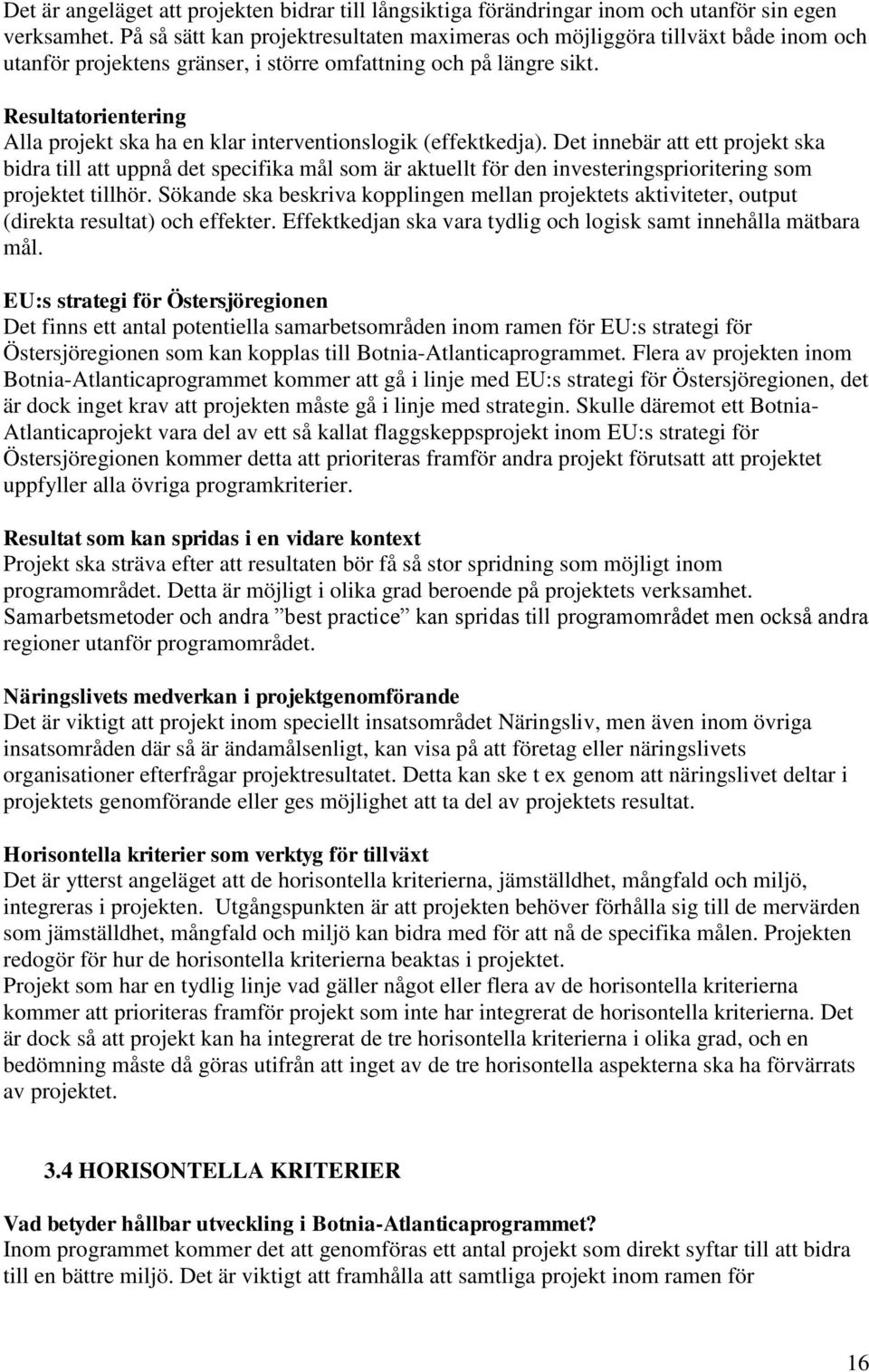 Resultatorientering Alla projekt ska ha en klar interventionslogik (effektkedja).
