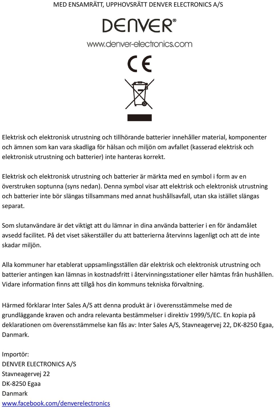 Elektrisk och elektronisk utrustning och batterier är märkta med en symbol i form av en överstruken soptunna (syns nedan).