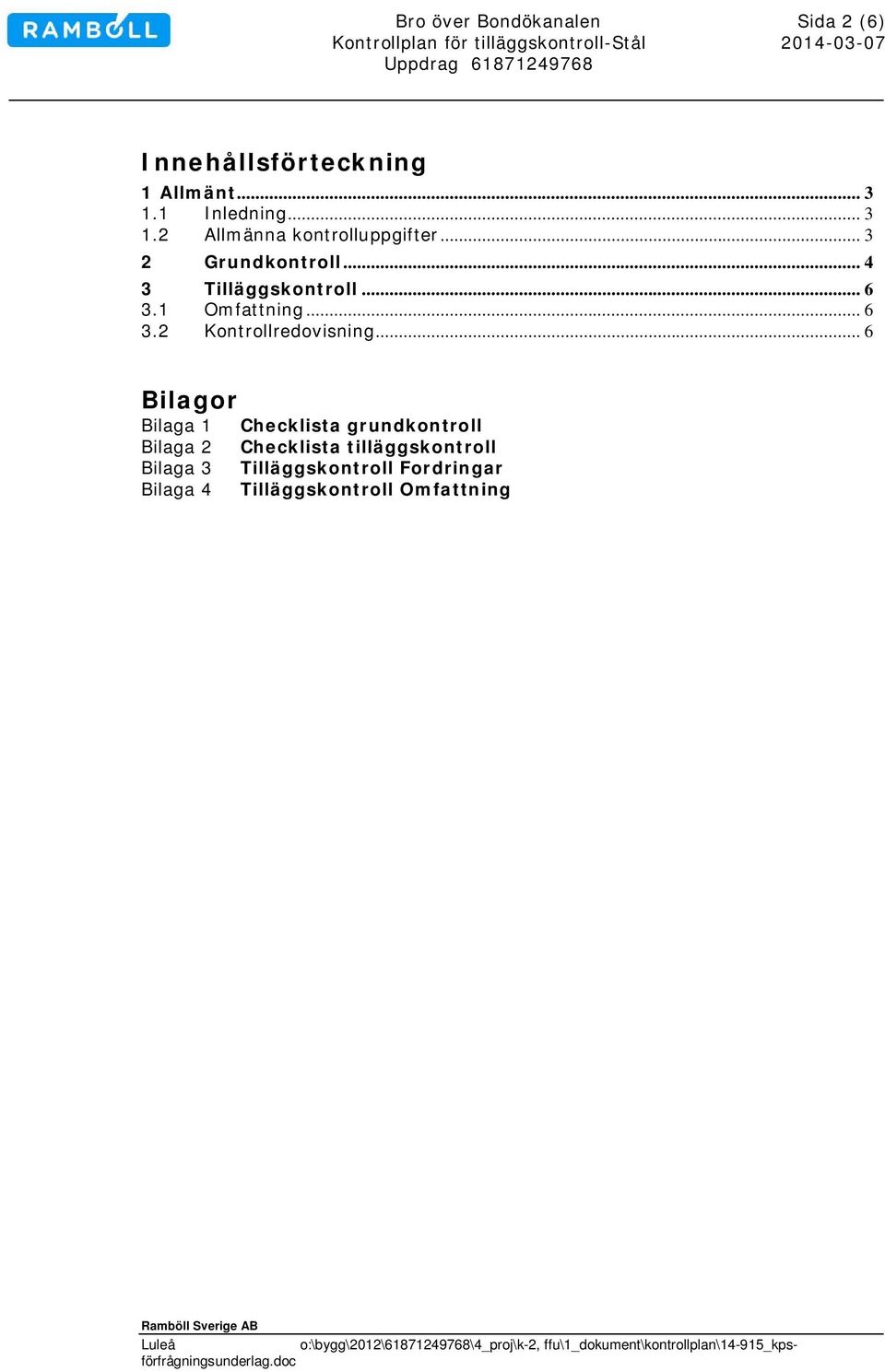 .. 6 Bilagor Bilaga 1 Bilaga 2 Bilaga 3 Bilaga 4 Checklista grundkontroll Checklista tilläggskontroll Tilläggskontroll Fordringar