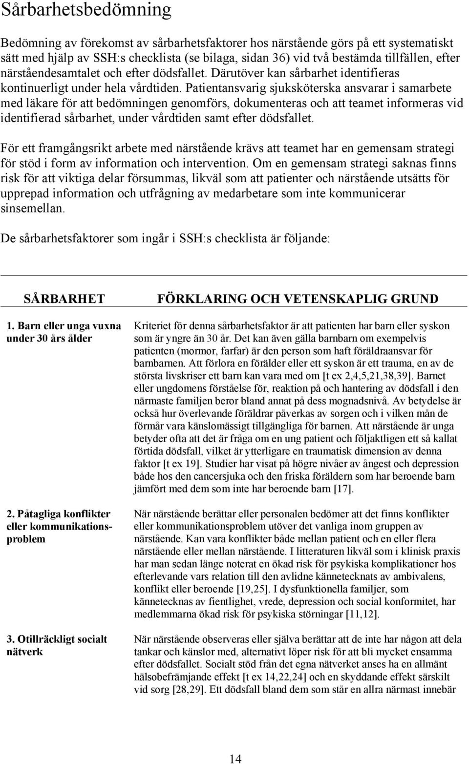 Patientansvarig sjuksköterska ansvarar i samarbete med läkare för att bedömningen genomförs, dokumenteras och att teamet informeras vid identifierad sårbarhet, under vårdtiden samt efter dödsfallet.