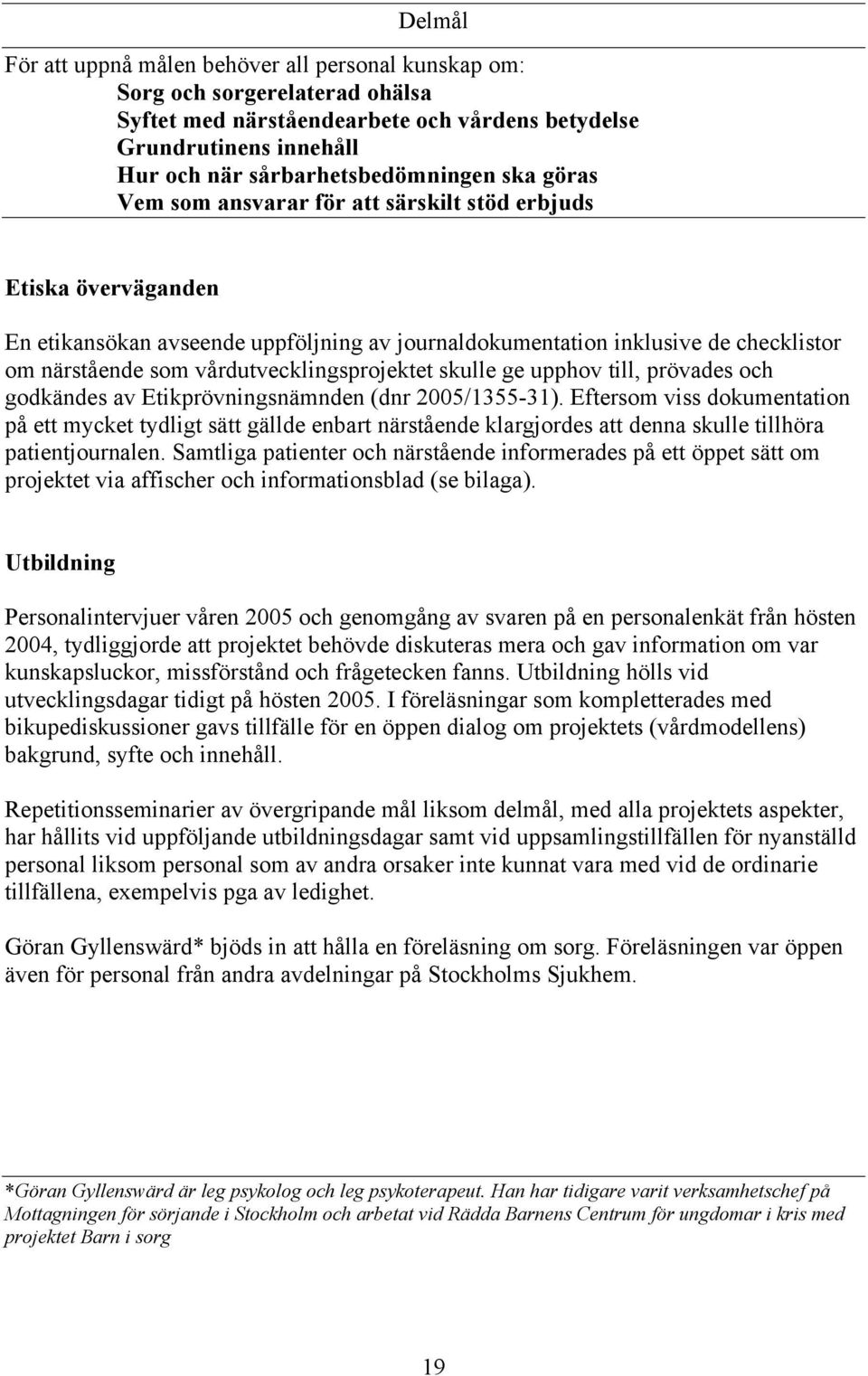 vårdutvecklingsprojektet skulle ge upphov till, prövades och godkändes av Etikprövningsnämnden (dnr 2005/1355-31).