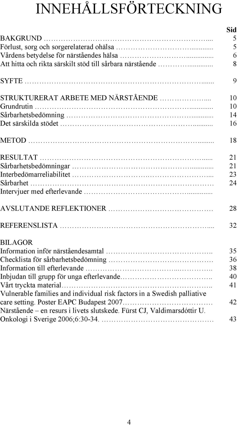 ... 23 Sårbarhet 24 Intervjuer med efterlevande... AVSLUTANDE REFLEKTIONER. 28 REFERENSLISTA... 32 BILAGOR Information inför närståendesamtal.. Checklista för sårbarhetsbedömning.