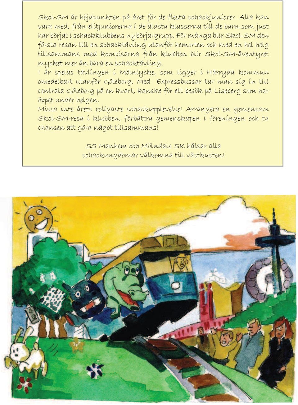 I år spelas tävlingen i Mölnlycke, som ligger i Härryda kommun omedelbart utanför Göteborg.