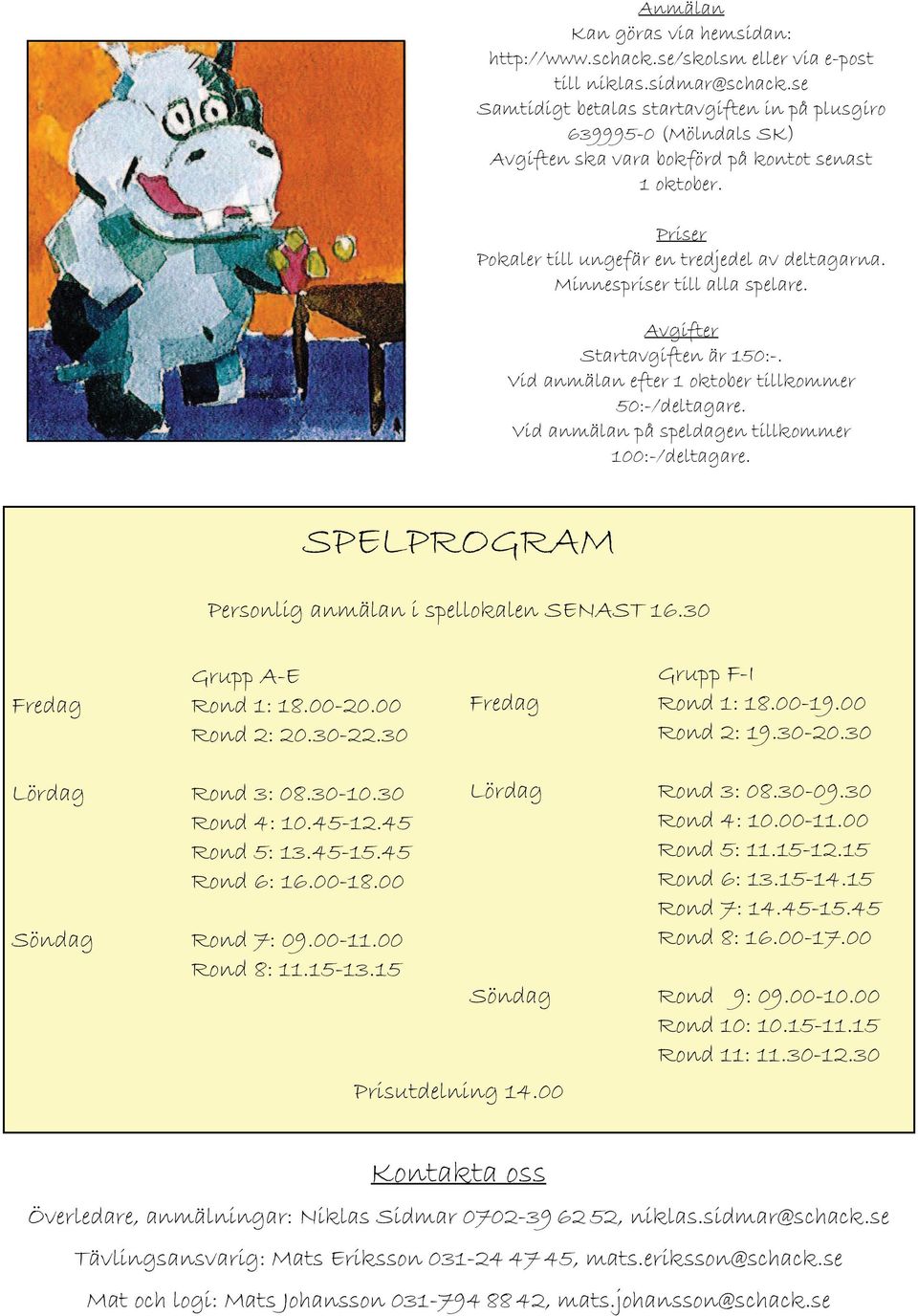 Minnespriser till alla spelare. Avgifter Startavgiften är 150:-. Vid anmälan efter 1 oktober tillkommer 50:-/deltagare. Vid anmälan på speldagen tillkommer 100:-/deltagare.