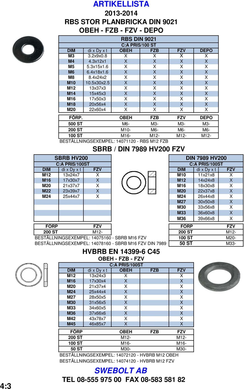 OBEH FZB FZV DEPO 500 ST M6- M3- M3- M3-200 ST M10- M6- M6- M6-100 ST M16- M12- M12- M12- BESTÄLLNINGSEXEMPEL: 14071120 - RBS M12 FZB SBRB HV200 SBRB / DIN 7989 HV200 FZV DIN 7989 HV200 C:A