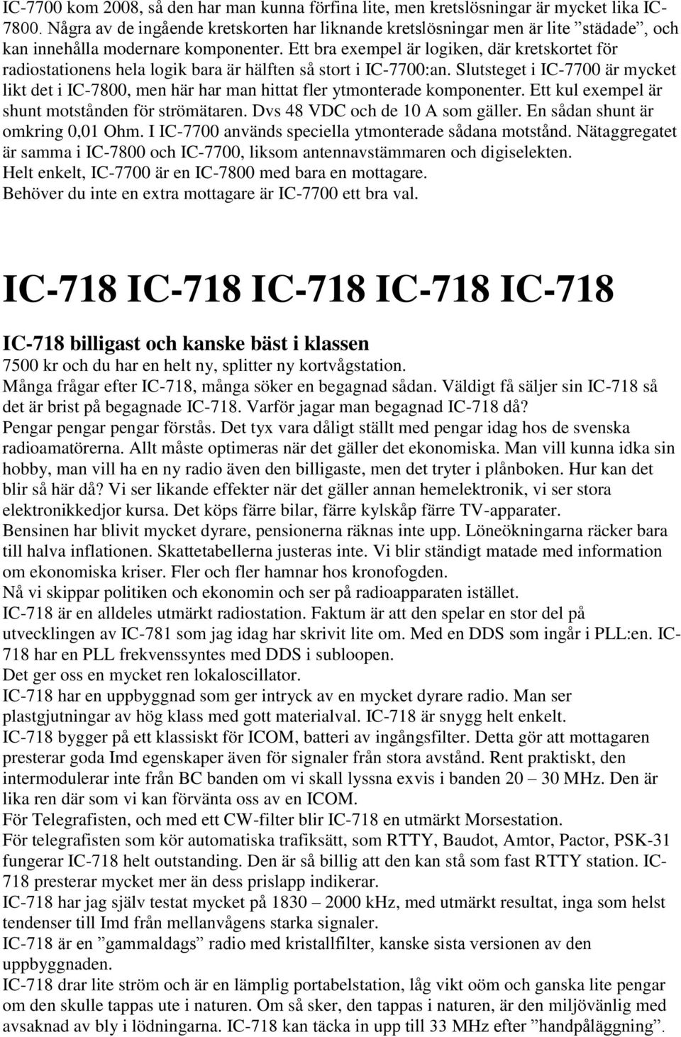 Ett bra exempel är logiken, där kretskortet för radiostationens hela logik bara är hälften så stort i IC-7700:an.