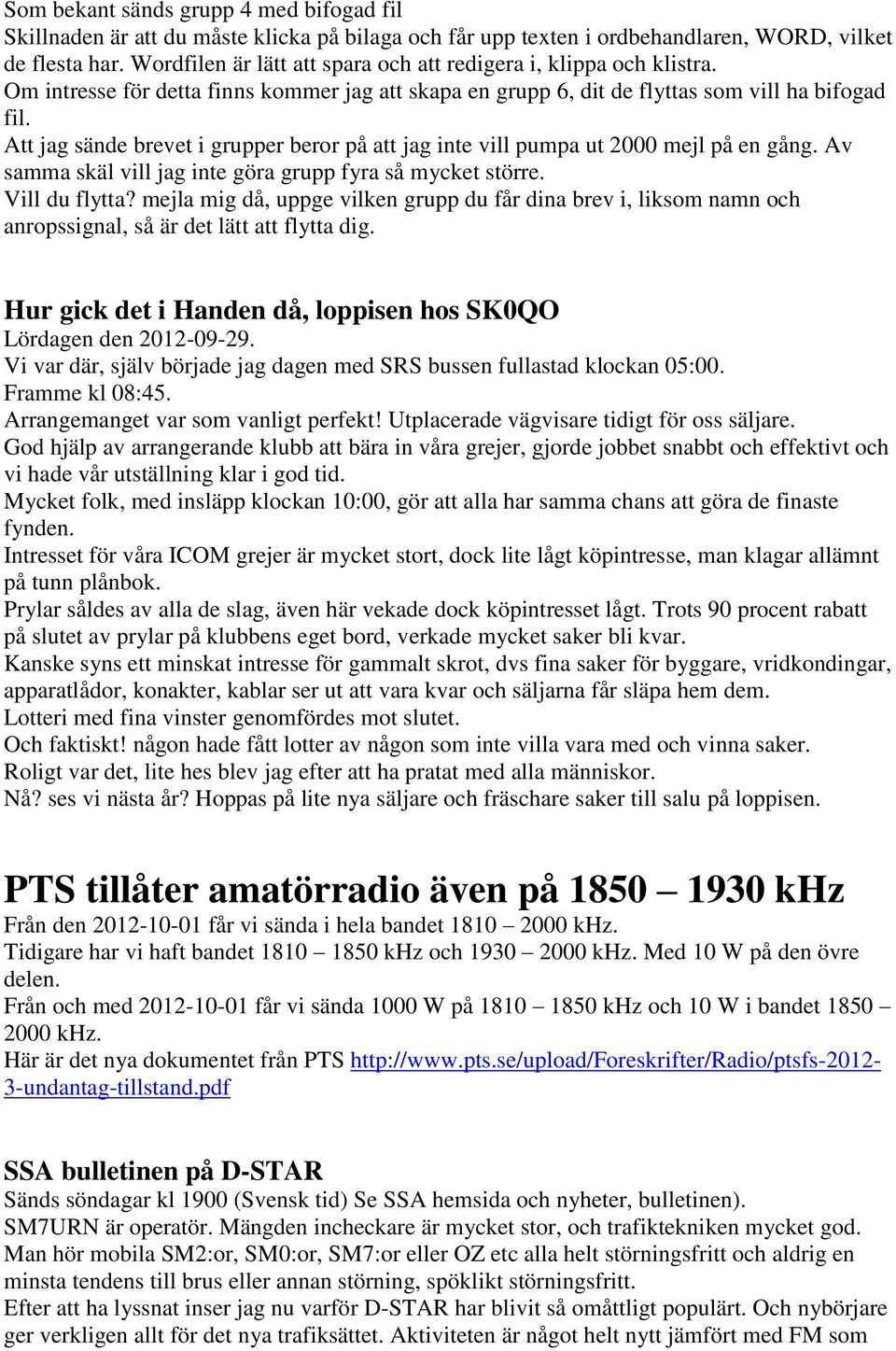Att jag sände brevet i grupper beror på att jag inte vill pumpa ut 2000 mejl på en gång. Av samma skäl vill jag inte göra grupp fyra så mycket större. Vill du flytta?