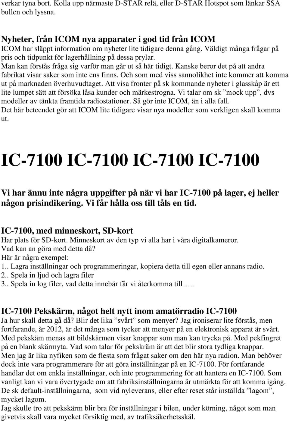 Man kan förstås fråga sig varför man går ut så här tidigt. Kanske beror det på att andra fabrikat visar saker som inte ens finns.