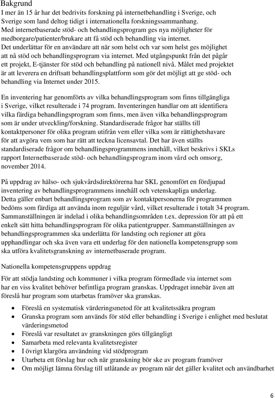 Det underlättar för en användare att när som helst och var som helst ges möjlighet att nå stöd och behandlingsprogram via internet.