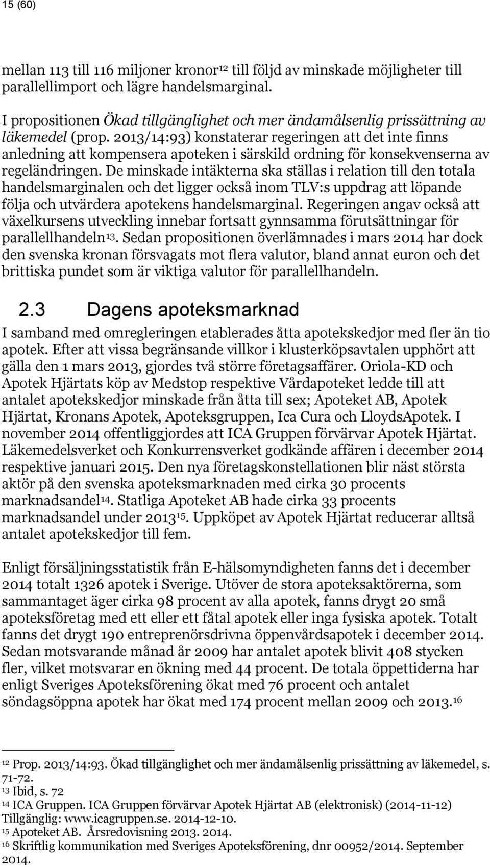 2013/14:93) konstaterar regeringen att det inte finns anledning att kompensera apoteken i särskild ordning för konsekvenserna av regeländringen.