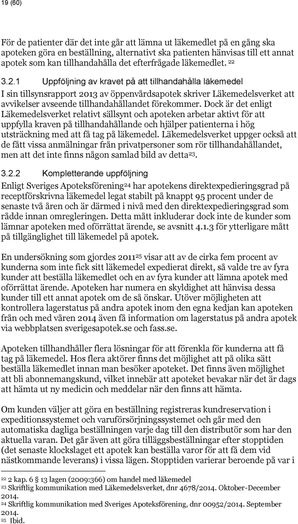 3.2.1 Uppföljning av kravet på att tillhandahålla läkemedel I sin tillsynsrapport 2013 av öppenvårdsapotek skriver Läkemedelsverket att avvikelser avseende tillhandahållandet förekommer.