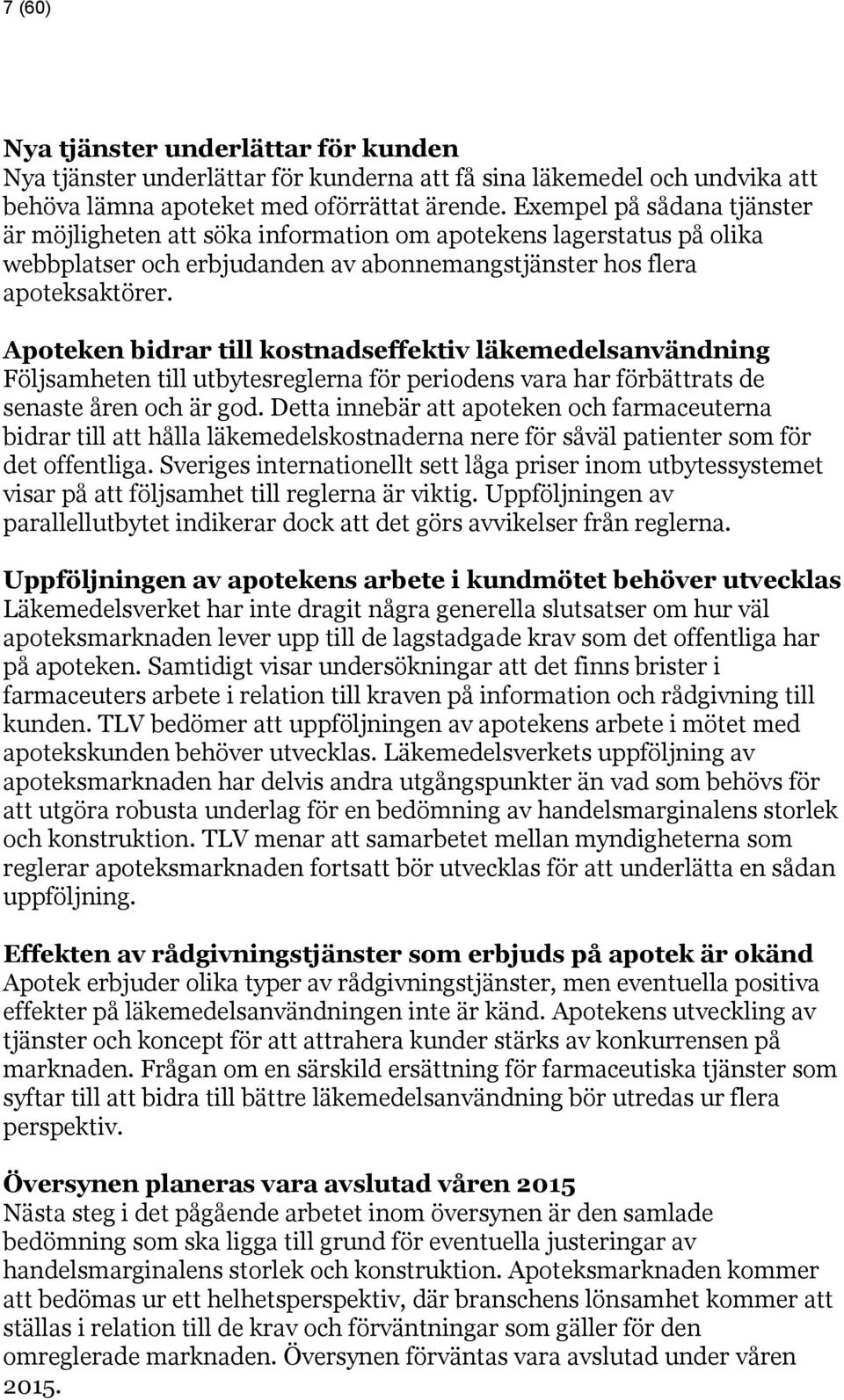 Apoteken bidrar till kostnadseffektiv läkemedelsanvändning Följsamheten till utbytesreglerna för periodens vara har förbättrats de senaste åren och är god.