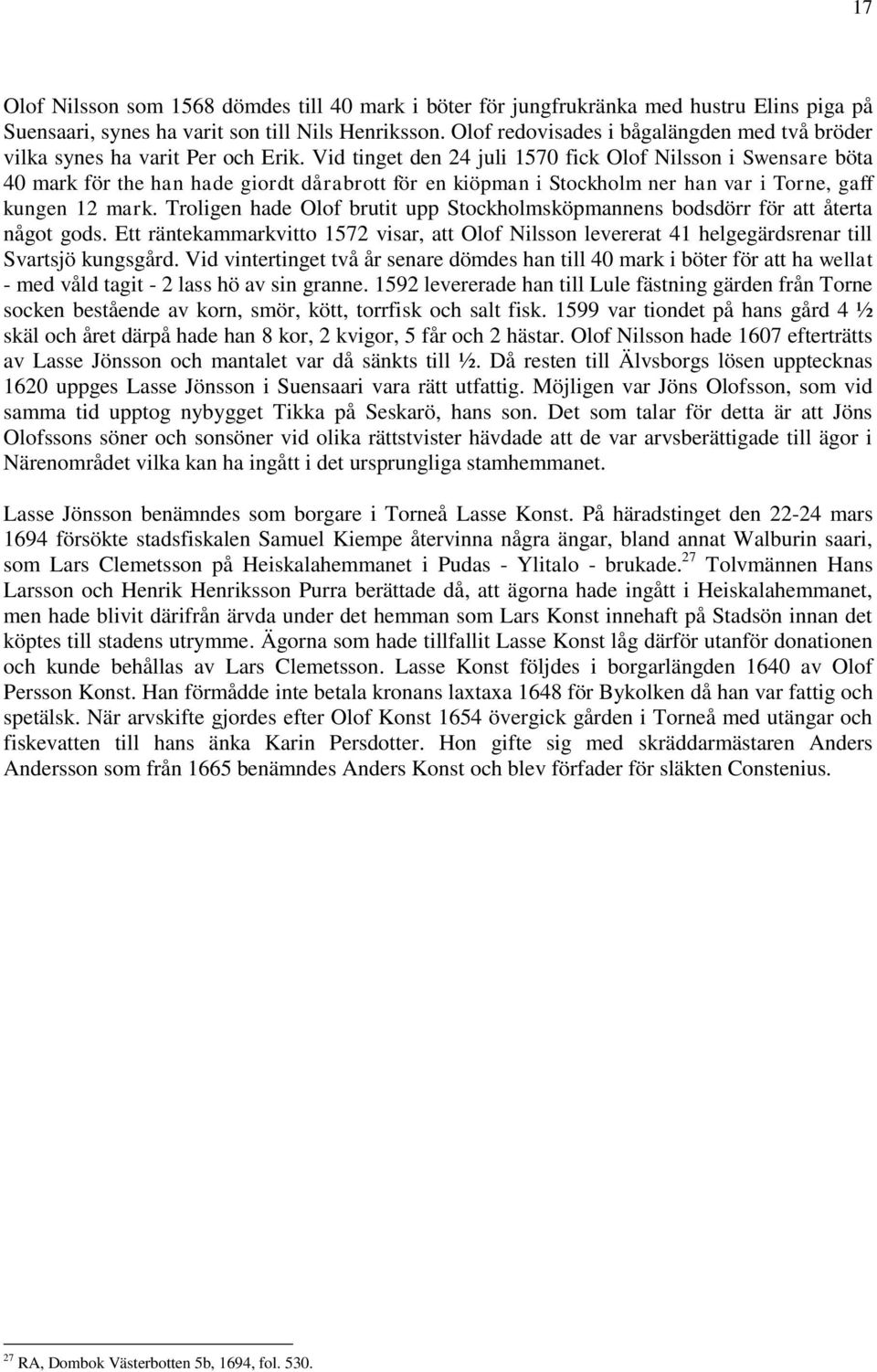 Vid tinget den 24 juli 1570 fick Olof Nilsson i Swensare böta 40 mark för the han hade giordt dårabrott för en kiöpman i Stockholm ner han var i Torne, gaff kungen 12 mark.