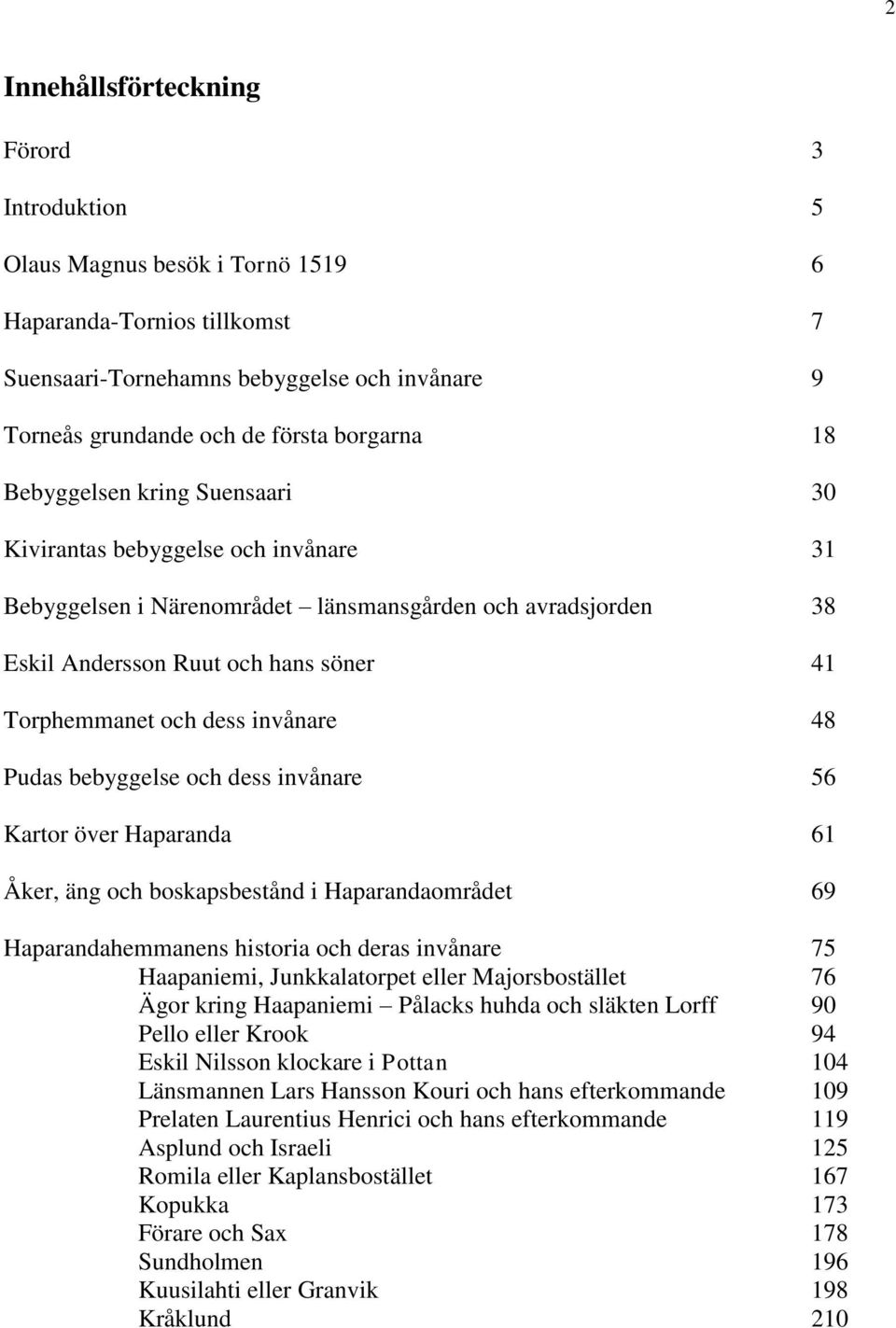 invånare 48 Pudas bebyggelse och dess invånare 56 Kartor över Haparanda 61 Åker, äng och boskapsbestånd i Haparandaområdet 69 Haparandahemmanens historia och deras invånare 75 Haapaniemi,