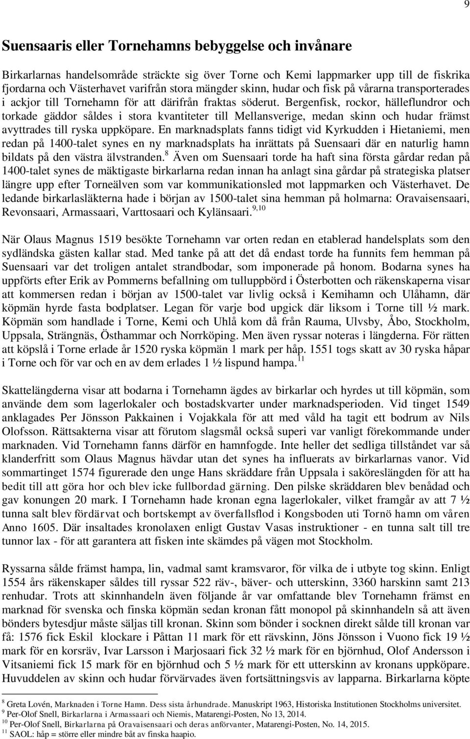 Bergenfisk, rockor, hälleflundror och torkade gäddor såldes i stora kvantiteter till Mellansverige, medan skinn och hudar främst avyttrades till ryska uppköpare.