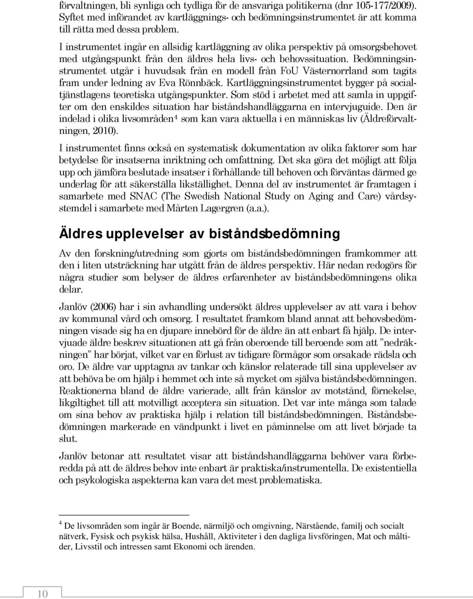 Bedömningsinstrumentet utgår i huvudsak från en modell från FoU Västernorrland som tagits fram under ledning av Eva Rönnbäck.
