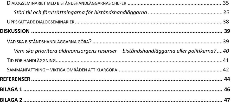 .. 38 DISKUSSION... 39 VAD SKA BISTÅNDSHANDLÄGGARNA GÖRA?