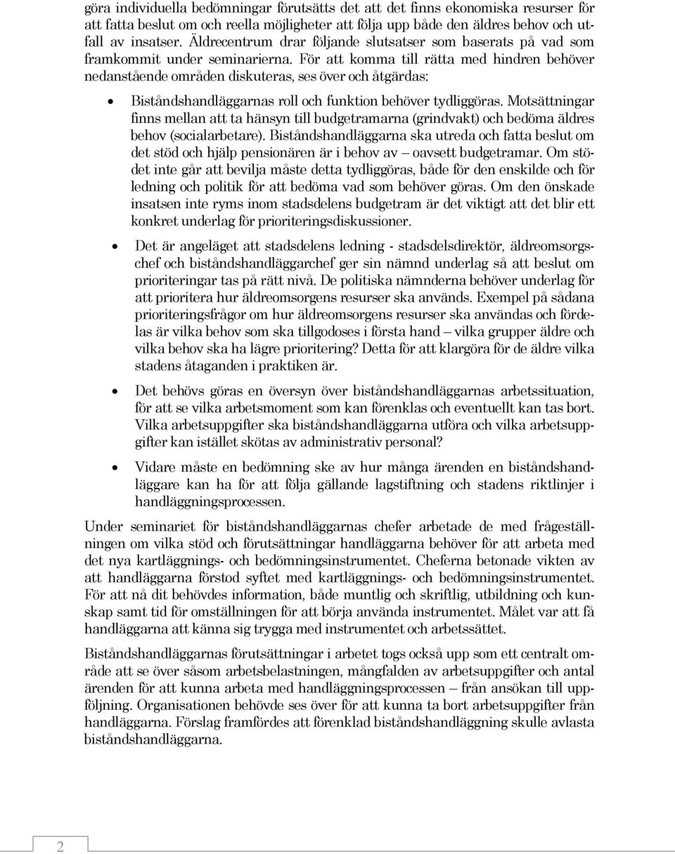 För att komma till rätta med hindren behöver nedanstående områden diskuteras, ses över och åtgärdas: Biståndshandläggarnas roll och funktion behöver tydliggöras.