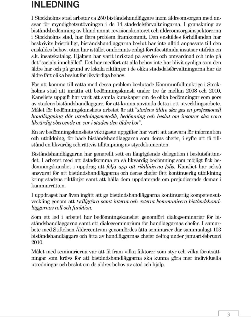 Den enskildes förhållanden har beskrivits bristfälligt, biståndshandläggarna beslut har inte alltid anpassats till den enskildes behov, utan har istället omformats enligt förutbestämda insatser