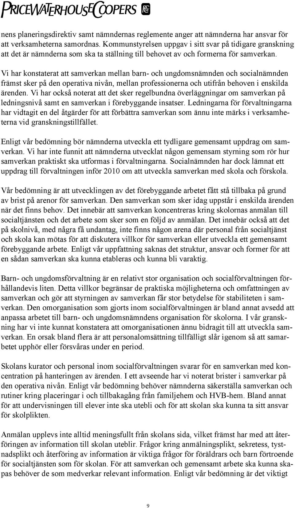 Vi har konstaterat att samverkan mellan barn- och ungdomsnämnden och socialnämnden främst sker på den operativa nivån, mellan professionerna och utifrån behoven i enskilda ärenden.