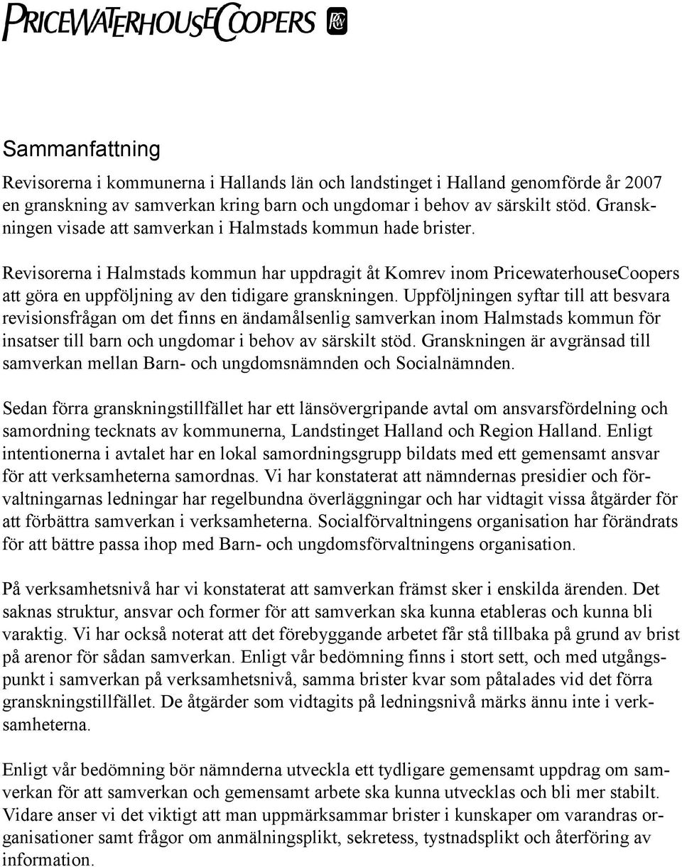 Revisorerna i Halmstads kommun har uppdragit åt Komrev inom PricewaterhouseCoopers att göra en uppföljning av den tidigare granskningen.