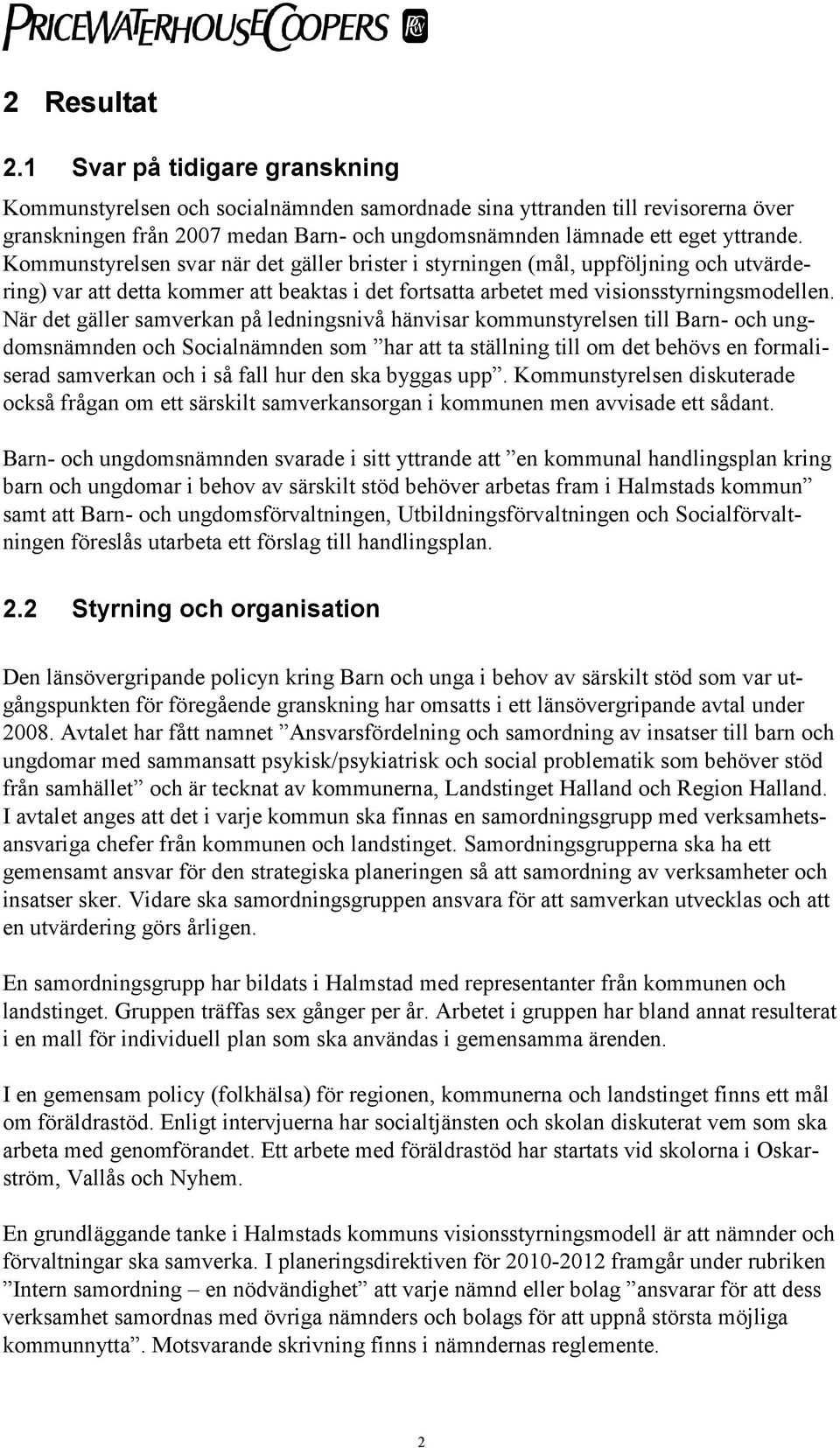 Kommunstyrelsen svar när det gäller brister i styrningen (mål, uppföljning och utvärdering) var att detta kommer att beaktas i det fortsatta arbetet med visionsstyrningsmodellen.