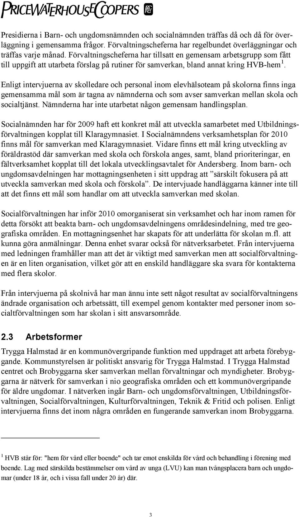 Enligt intervjuerna av skolledare och personal inom elevhälsoteam på skolorna finns inga gemensamma mål som är tagna av nämnderna och som avser samverkan mellan skola och socialtjänst.
