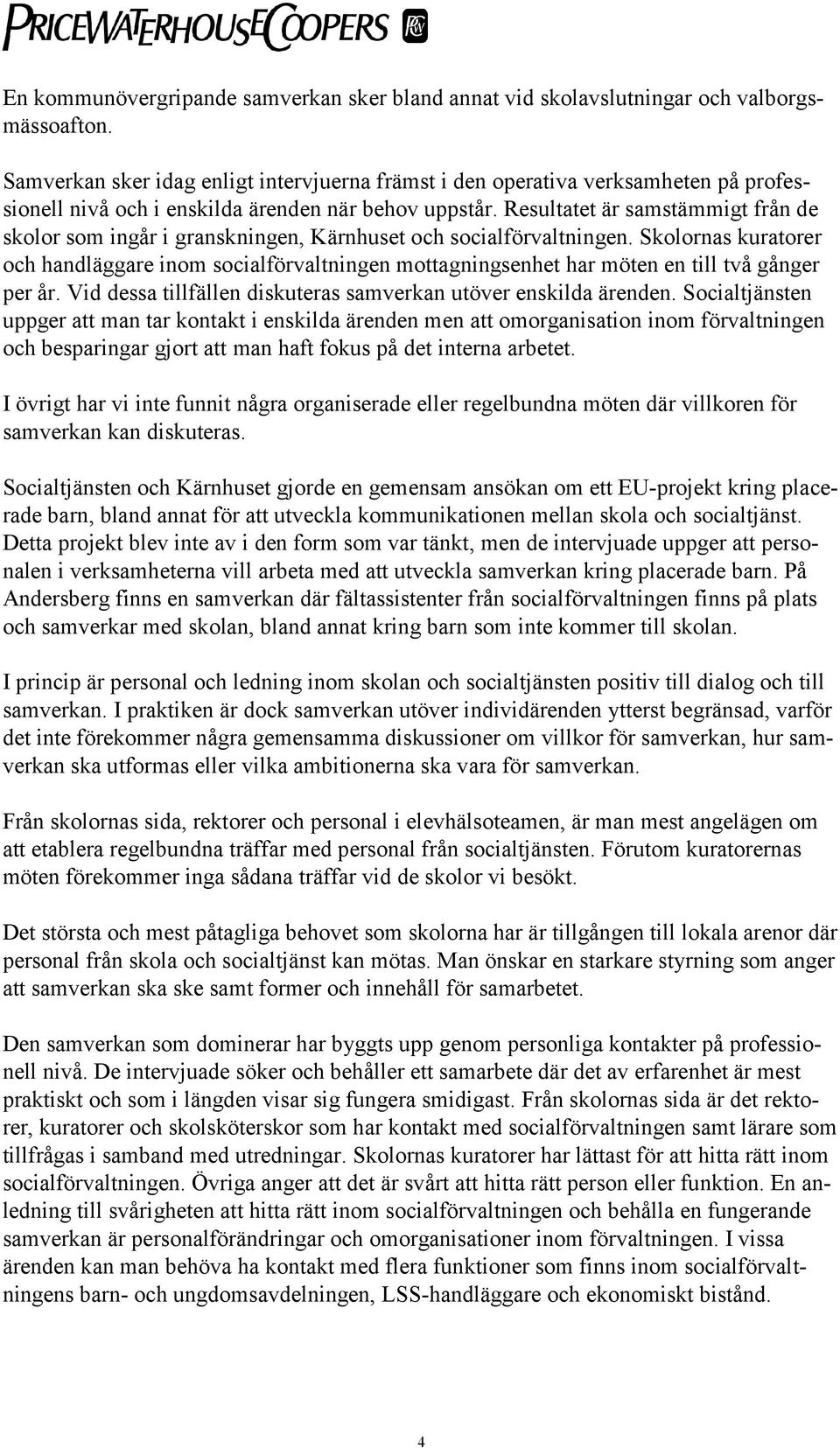 Resultatet är samstämmigt från de skolor som ingår i granskningen, Kärnhuset och socialförvaltningen.
