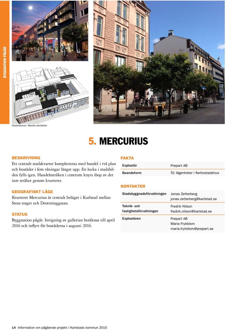 Kvarteret Mercurius är centralt beläget i Karlstad mellan Stora torget och Drottninggatan. STATUS Byggnation pågår.