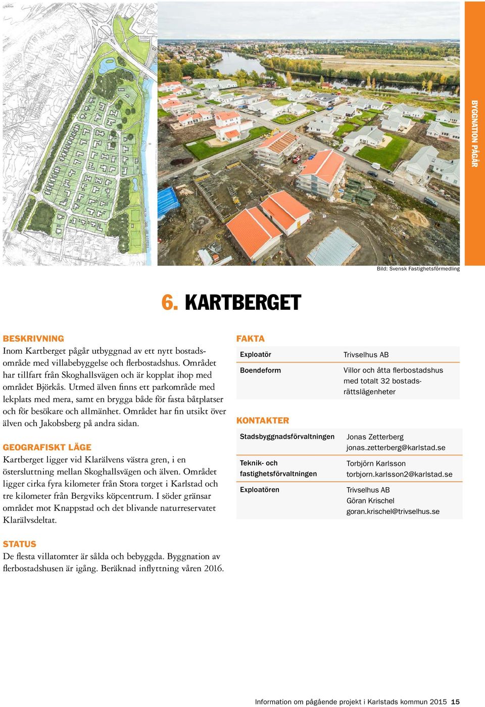 Utmed älven finns ett parkområde med lekplats med mera, samt en brygga både för fasta båtplatser och för besökare och allmänhet. Området har fin utsikt över älven och Jakobsberg på andra sidan.