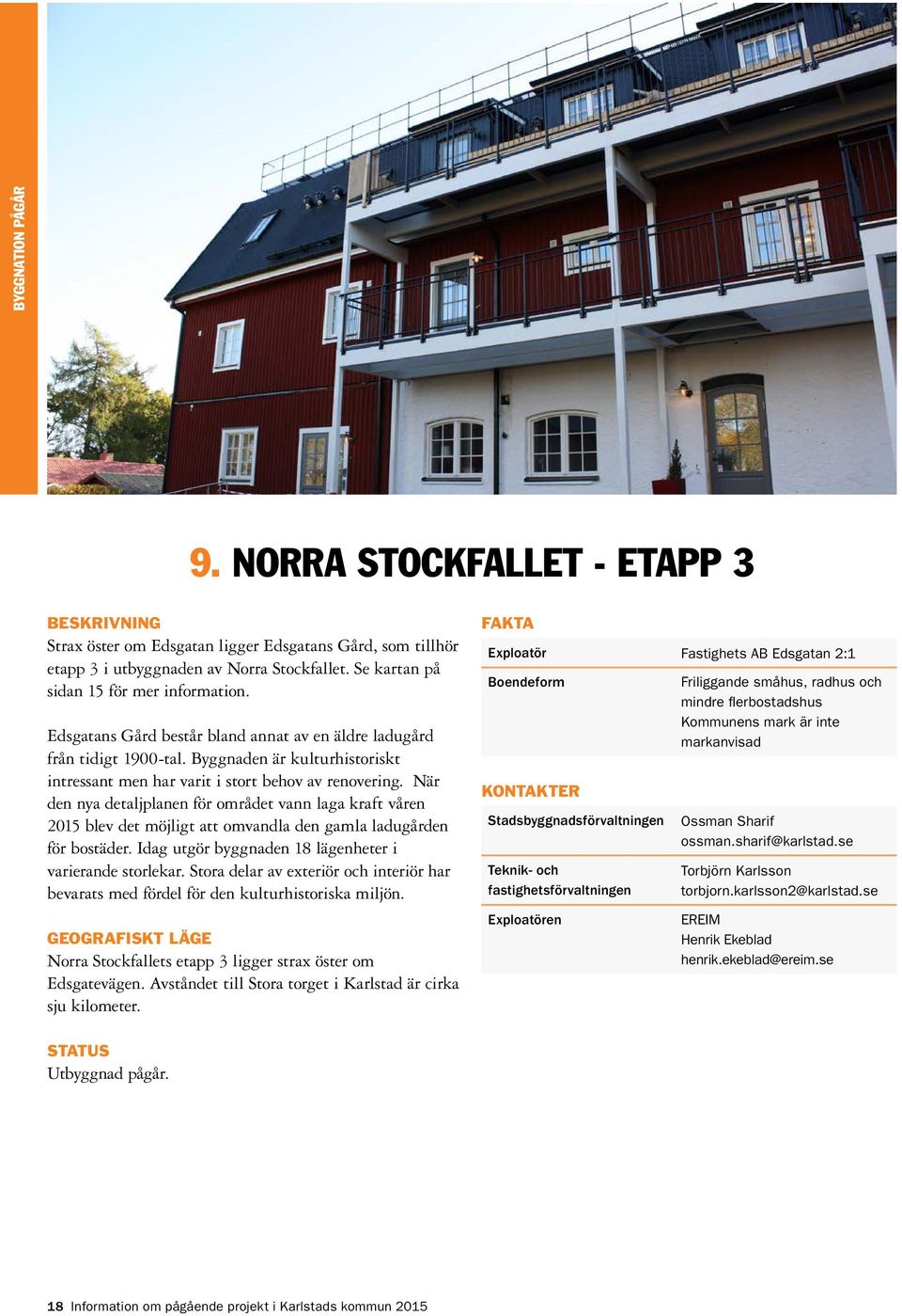 När den nya detaljplanen för området vann laga kraft våren 2015 blev det möjligt att omvandla den gamla ladugården för bostäder. Idag utgör byggnaden 18 lägenheter i varierande storlekar.