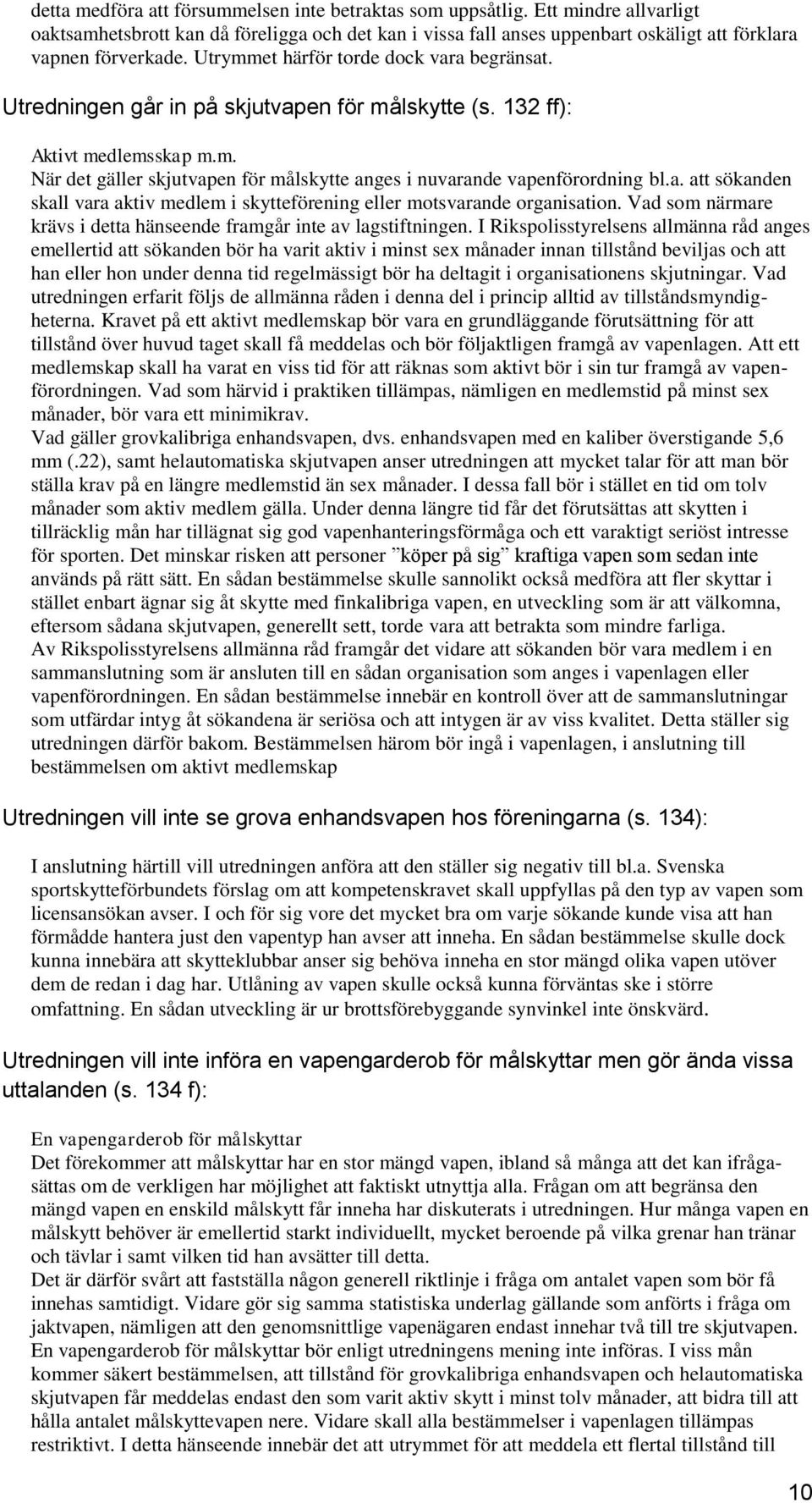 a. att sökanden skall vara aktiv medlem i skytteförening eller motsvarande organisation. Vad som närmare krävs i detta hänseende framgår inte av lagstiftningen.