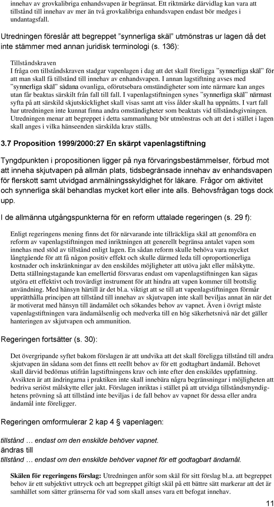 136): Tillståndskraven I fråga om tillståndskraven stadgar vapenlagen i dag att det skall föreligga synnerliga skäl för att man skall få tillstånd till innehav av enhandsvapen.