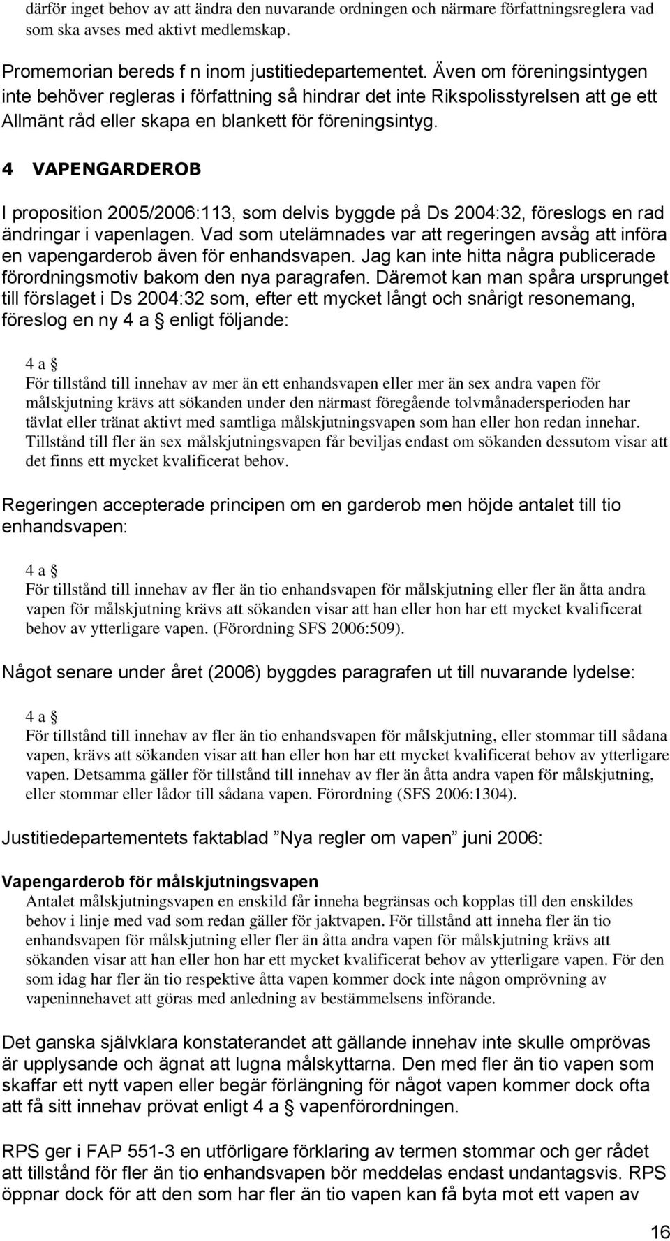 4 VAPENGARDEROB I proposition 2005/2006:113, som delvis byggde på Ds 2004:32, föreslogs en rad ändringar i vapenlagen.