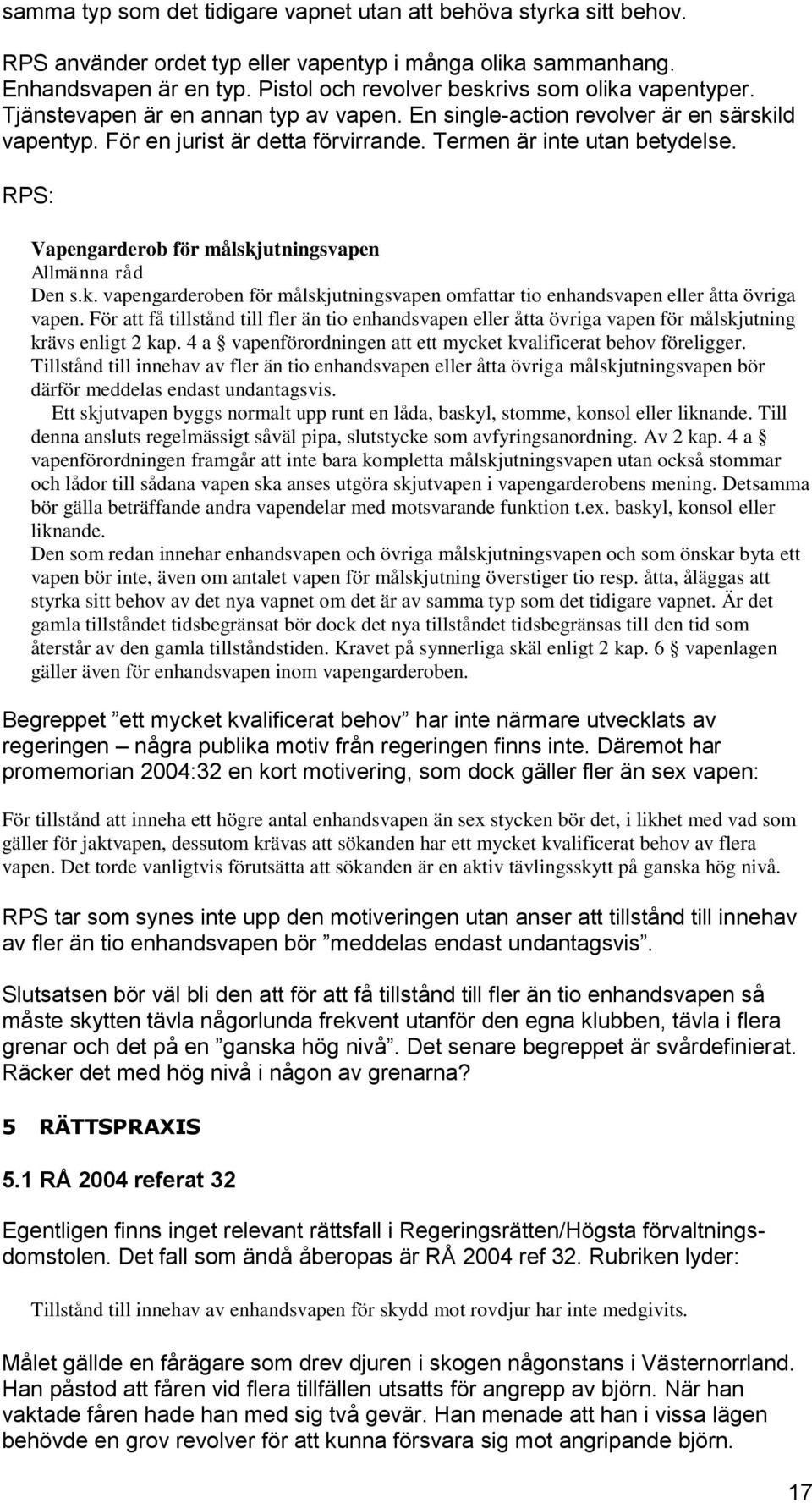 Termen är inte utan betydelse. RPS: Vapengarderob för målskjutningsvapen Allmänna råd Den s.k. vapengarderoben för målskjutningsvapen omfattar tio enhandsvapen eller åtta övriga vapen.