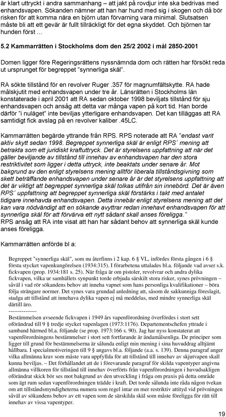 Slutsatsen måste bli att ett gevär är fullt tillräckligt för det egna skyddet. Och björnen tar hunden först 5.