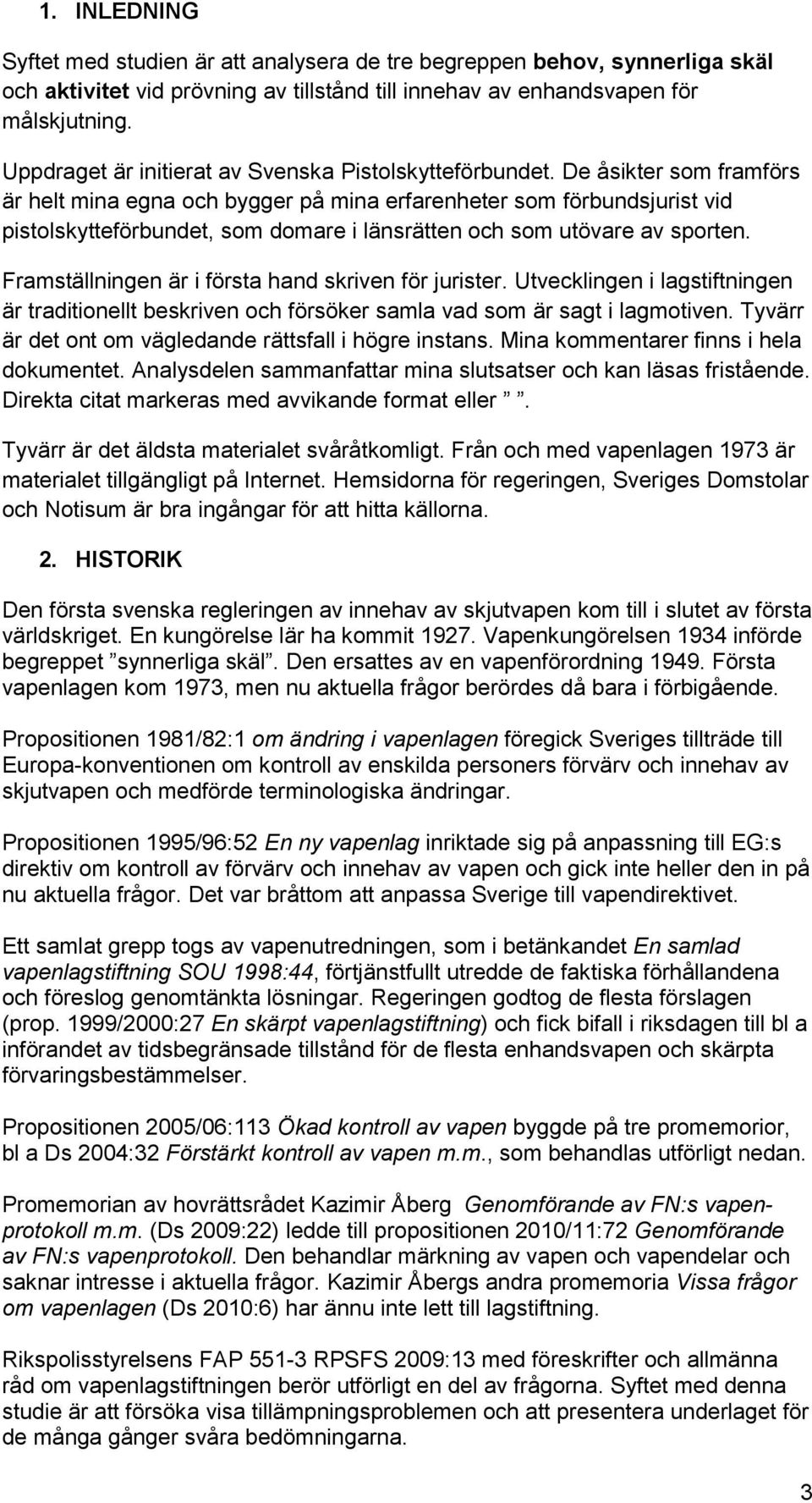 De åsikter som framförs är helt mina egna och bygger på mina erfarenheter som förbundsjurist vid pistolskytteförbundet, som domare i länsrätten och som utövare av sporten.