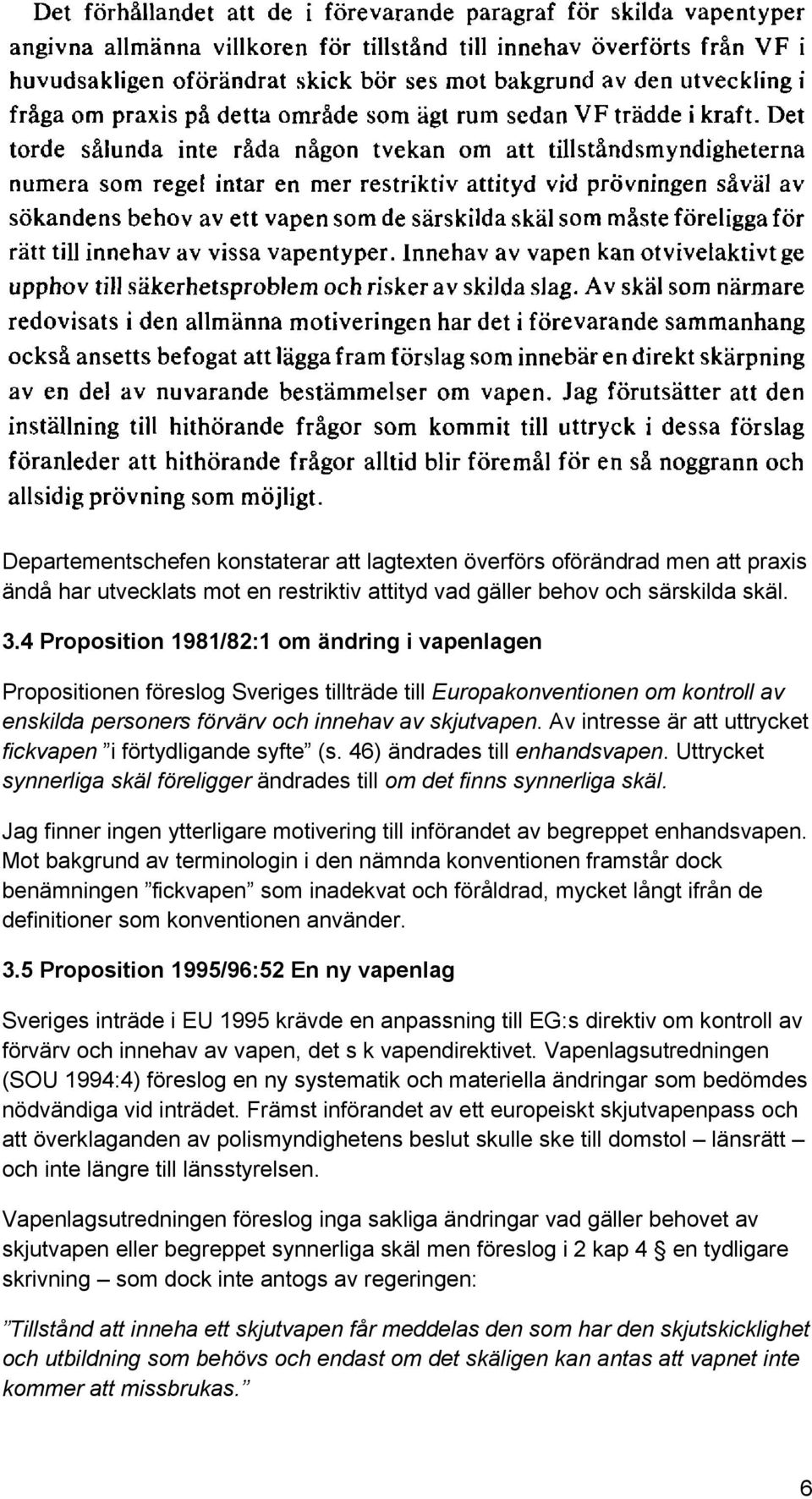 Av intresse är att uttrycket fickvapen i förtydligande syfte (s. 46) ändrades till enhandsvapen. Uttrycket synnerliga skäl föreligger ändrades till om det finns synnerliga skäl.