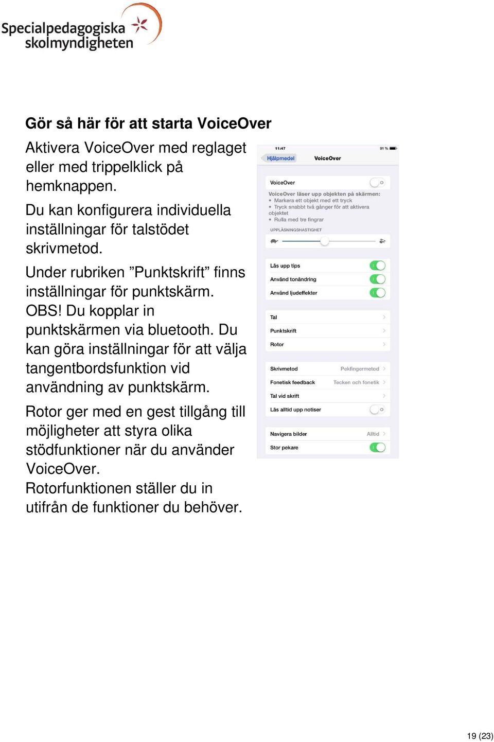 Du kopplar in punktskärmen via bluetooth. Du kan göra inställningar för att välja tangentbordsfunktion vid användning av punktskärm.