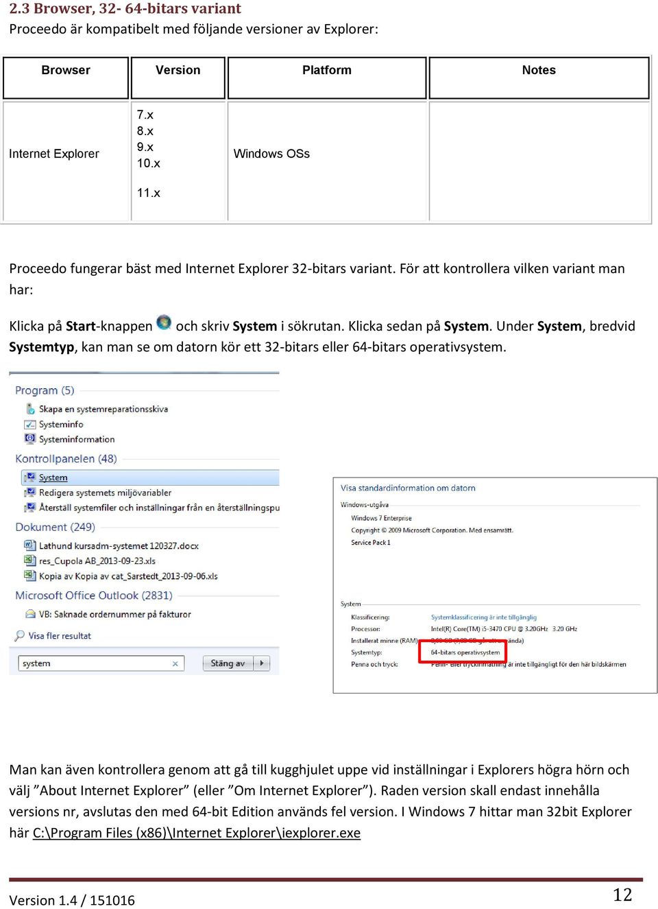 Under System, bredvid Systemtyp, kan man se om datorn kör ett 32-bitars eller 64-bitars operativsystem.