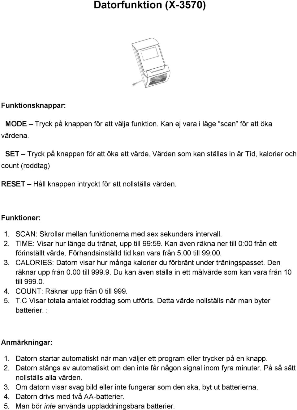 TIME: Visar hur länge du tränat, upp till 99:59. Kan även räkna ner till 0:00 från ett förinställt värde. Förhandsinställd tid kan vara från 5:00 till 99:00. 3.