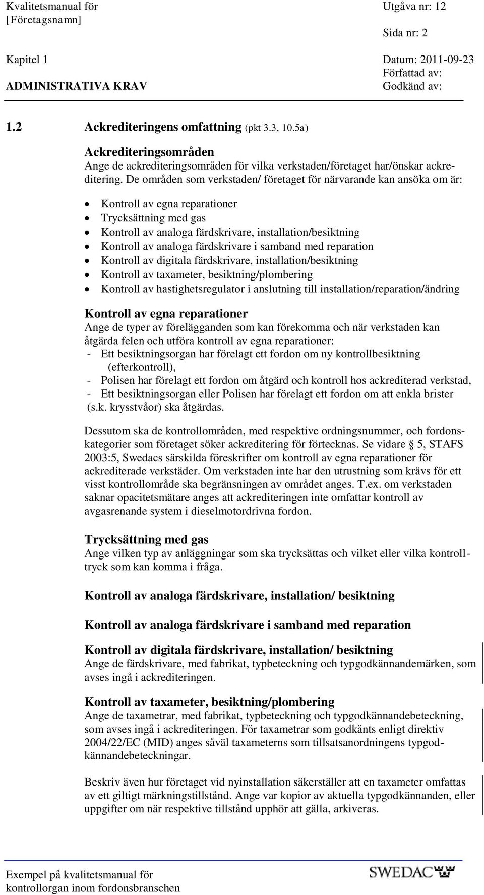 De områden som verkstaden/ företaget för närvarande kan ansöka om är: Kontroll av egna reparationer Trycksättning med gas Kontroll av analoga färdskrivare, installation/besiktning Kontroll av analoga