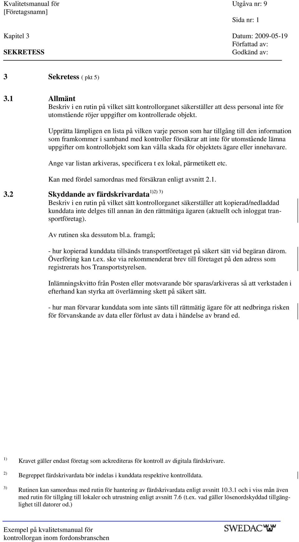 Upprätta lämpligen en lista på vilken varje person som har tillgång till den information som framkommer i samband med kontroller försäkrar att inte för utomstående lämna uppgifter om kontrollobjekt