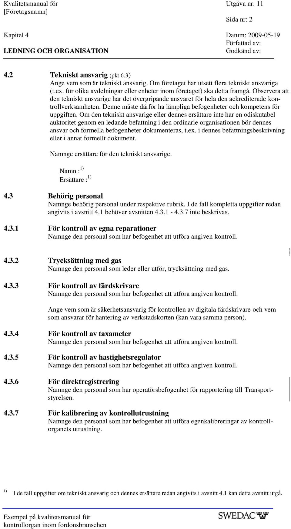 Observera att den tekniskt ansvarige har det övergripande ansvaret för hela den ackrediterade kontrollverksamheten. Denne måste därför ha lämpliga befogenheter och kompetens för uppgiften.