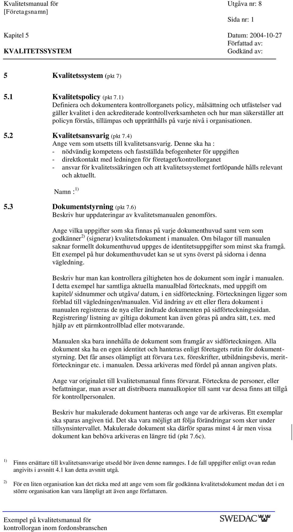 och upprätthålls på varje nivå i organisationen. 5.2 Kvalitetsansvarig (pkt 7.4) Ange vem som utsetts till kvalitetsansvarig.