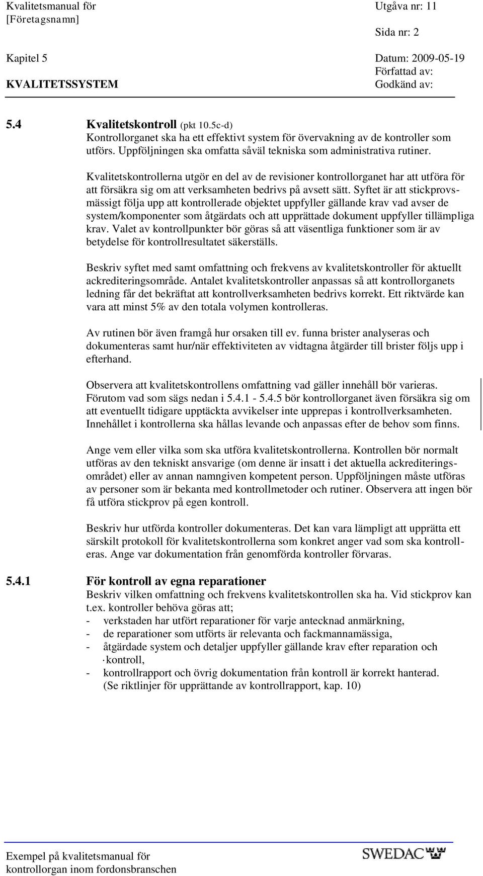 Kvalitetskontrollerna utgör en del av de revisioner kontrollorganet har att utföra för att försäkra sig om att verksamheten bedrivs på avsett sätt.