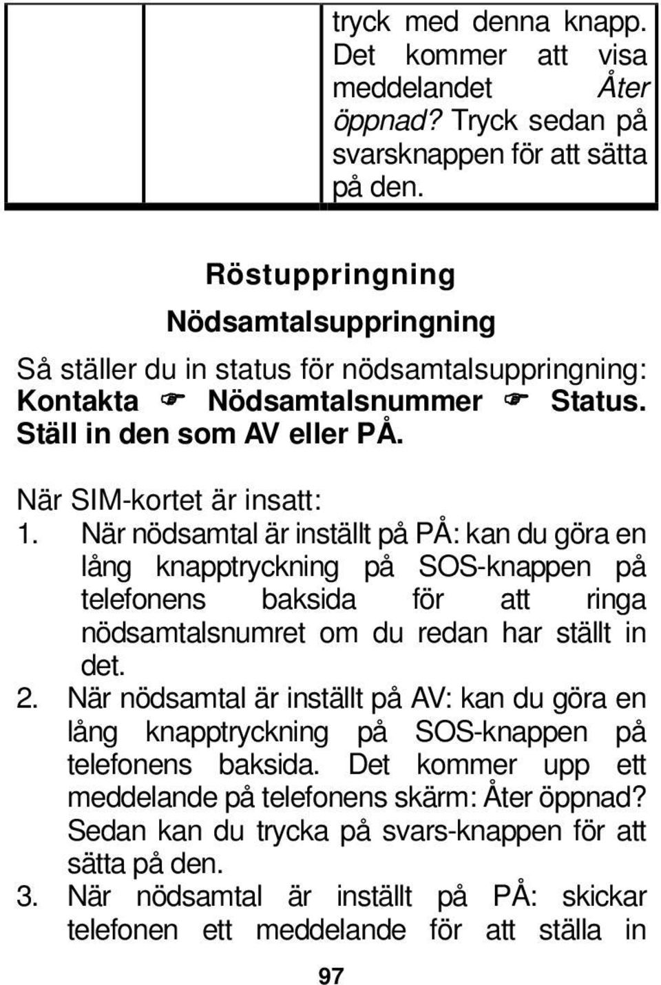 När nödsamtal är inställt på PÅ: kan du göra en lång knapptryckning på SOS-knappen på telefonens baksida för att ringa nödsamtalsnumret om du redan har ställt in det. 2.
