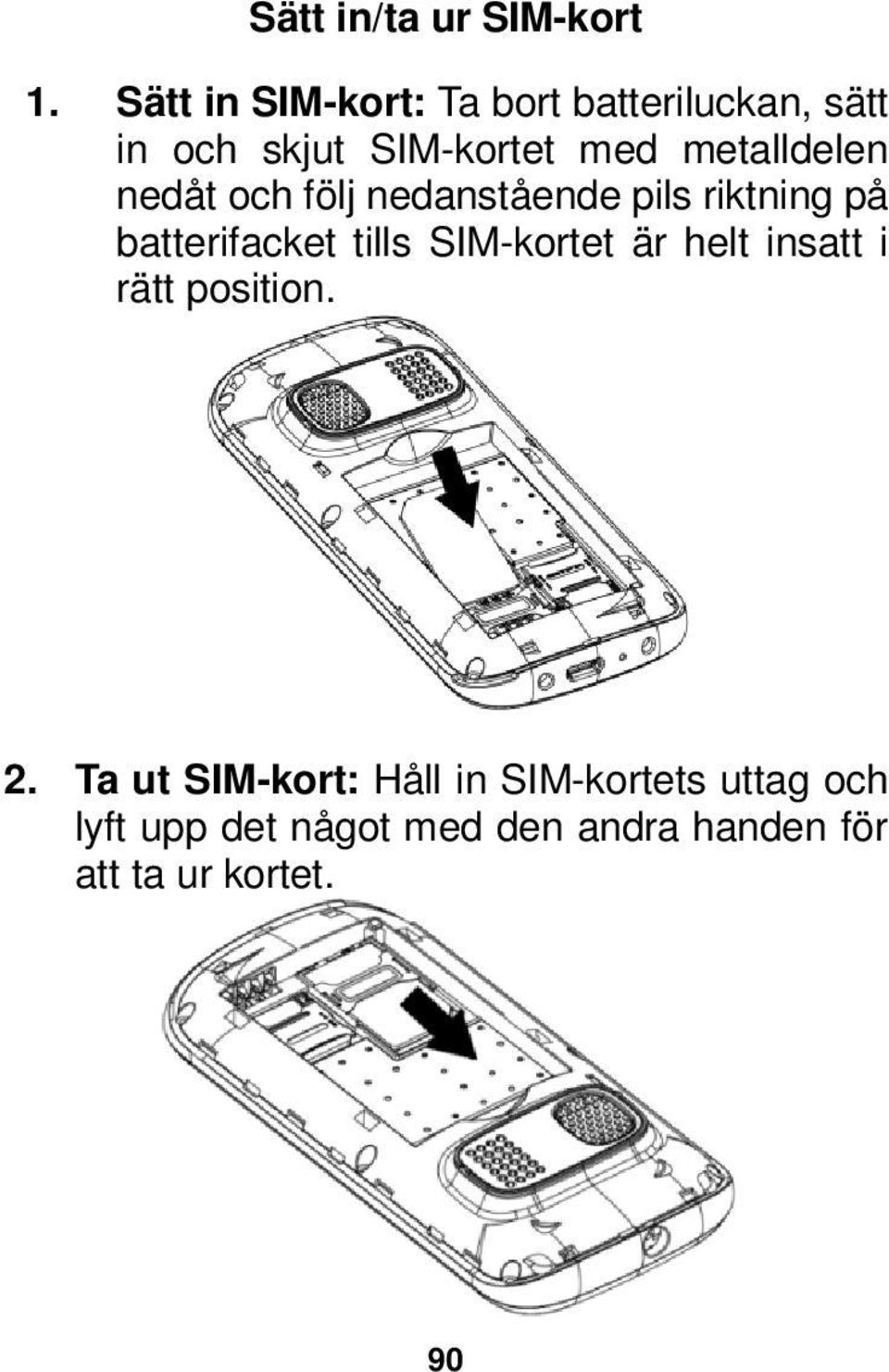 metalldelen nedåt och följ nedanstående pils riktning på batterifacket tills